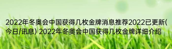 2022年冬奥会中国获得几枚金牌消息推荐2022已更新(今日/讯息) 2022年冬奥会中国获得几枚金牌详细介绍