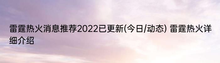 雷霆热火消息推荐2022已更新(今日/动态) 雷霆热火详细介绍