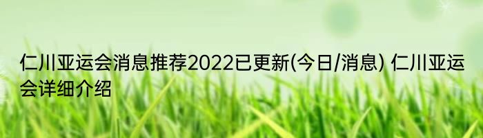 仁川亚运会消息推荐2022已更新(今日/消息) 仁川亚运会详细介绍