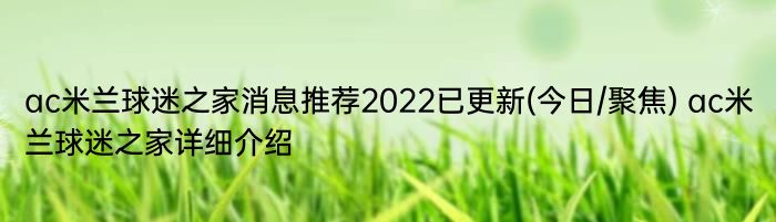 ac米兰球迷之家消息推荐2022已更新(今日/聚焦) ac米兰球迷之家详细介绍