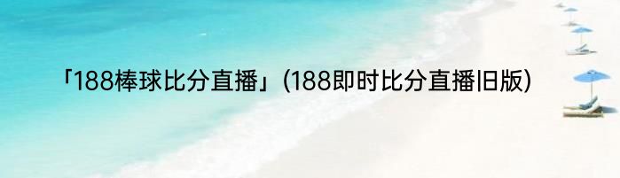 「188棒球比分直播」(188即时比分直播旧版) 