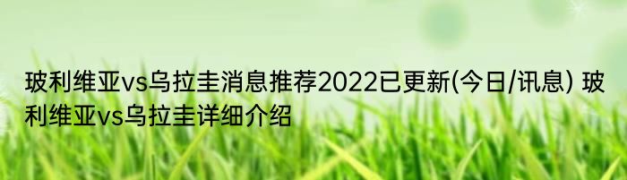 玻利维亚vs乌拉圭消息推荐2022已更新(今日/讯息) 玻利维亚vs乌拉圭详细介绍