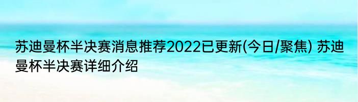 苏迪曼杯半决赛消息推荐2022已更新(今日/聚焦) 苏迪曼杯半决赛详细介绍