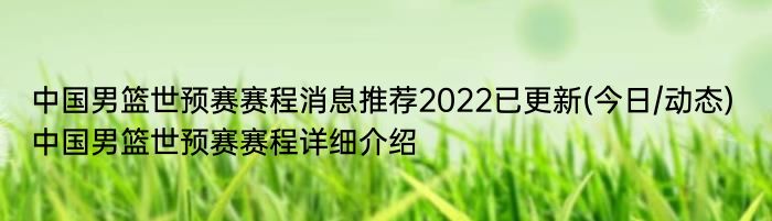 中国男篮世预赛赛程消息推荐2022已更新(今日/动态) 中国男篮世预赛赛程详细介绍