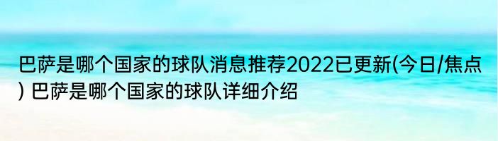 巴萨是哪个国家的球队消息推荐2022已更新(今日/焦点) 巴萨是哪个国家的球队详细介绍