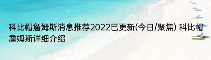 科比帽詹姆斯消息推荐2022已更新(今日/聚焦) 科比帽詹姆斯详细介绍