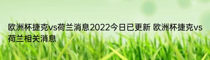 欧洲杯捷克vs荷兰消息2022今日已更新 欧洲杯捷克vs荷兰相关消息