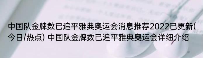 中国队金牌数已追平雅典奥运会消息推荐2022已更新(今日/热点) 中国队金牌数已追平雅典奥运会详细介绍