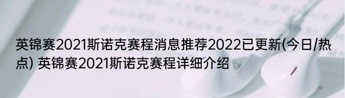 英锦赛2021斯诺克赛程消息推荐2022已更新(今日/热点) 英锦赛2021斯诺克赛程详细介绍