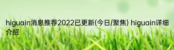 higuain消息推荐2022已更新(今日/聚焦) higuain详细介绍