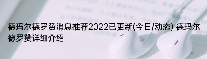 德玛尔德罗赞消息推荐2022已更新(今日/动态) 德玛尔德罗赞详细介绍