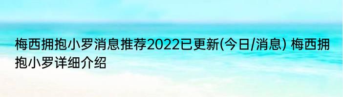 梅西拥抱小罗消息推荐2022已更新(今日/消息) 梅西拥抱小罗详细介绍