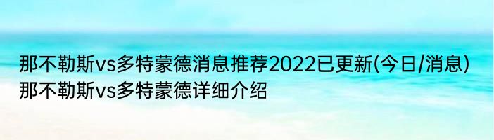 那不勒斯vs多特蒙德消息推荐2022已更新(今日/消息) 那不勒斯vs多特蒙德详细介绍