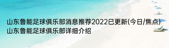 山东鲁能足球俱乐部消息推荐2022已更新(今日/焦点) 山东鲁能足球俱乐部详细介绍