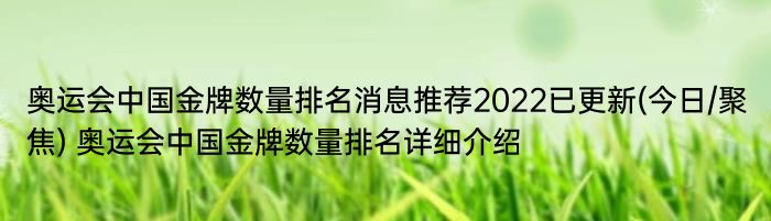 奥运会中国金牌数量排名消息推荐2022已更新(今日/聚焦) 奥运会中国金牌数量排名详细介绍