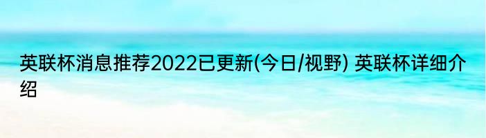 英联杯消息推荐2022已更新(今日/视野) 英联杯详细介绍