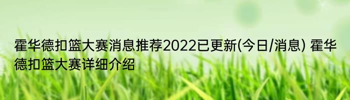 霍华德扣篮大赛消息推荐2022已更新(今日/消息) 霍华德扣篮大赛详细介绍