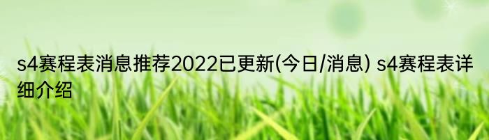 s4赛程表消息推荐2022已更新(今日/消息) s4赛程表详细介绍