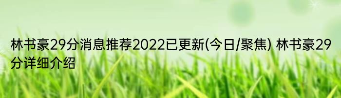 林书豪29分消息推荐2022已更新(今日/聚焦) 林书豪29分详细介绍