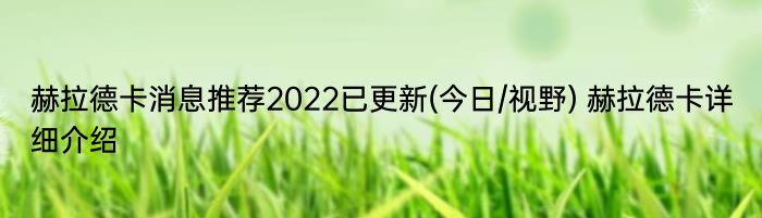 赫拉德卡消息推荐2022已更新(今日/视野) 赫拉德卡详细介绍