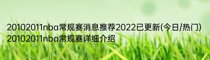 20102011nba常规赛消息推荐2022已更新(今日/热门) 20102011nba常规赛详细介绍