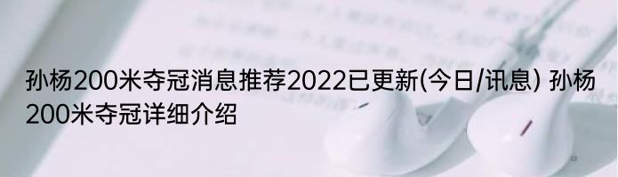 孙杨200米夺冠消息推荐2022已更新(今日/讯息) 孙杨200米夺冠详细介绍