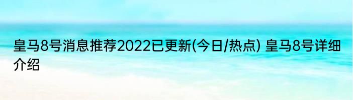 皇马8号消息推荐2022已更新(今日/热点) 皇马8号详细介绍