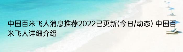 中国百米飞人消息推荐2022已更新(今日/动态) 中国百米飞人详细介绍