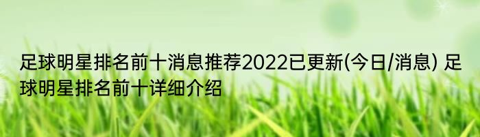 足球明星排名前十消息推荐2022已更新(今日/消息) 足球明星排名前十详细介绍