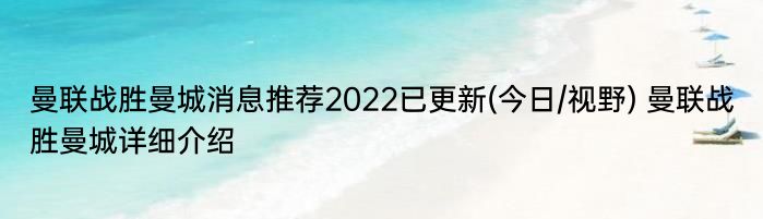 曼联战胜曼城消息推荐2022已更新(今日/视野) 曼联战胜曼城详细介绍