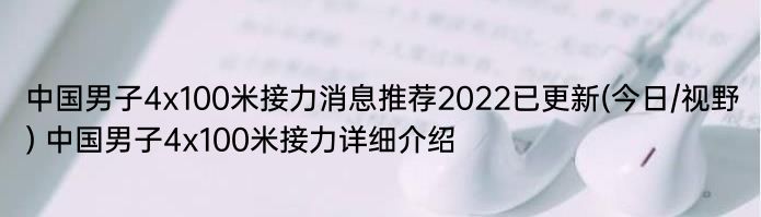 中国男子4x100米接力消息推荐2022已更新(今日/视野) 中国男子4x100米接力详细介绍