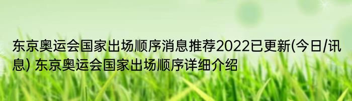 东京奥运会国家出场顺序消息推荐2022已更新(今日/讯息) 东京奥运会国家出场顺序详细介绍