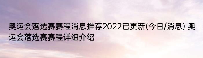 奥运会落选赛赛程消息推荐2022已更新(今日/消息) 奥运会落选赛赛程详细介绍