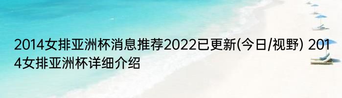 2014女排亚洲杯消息推荐2022已更新(今日/视野) 2014女排亚洲杯详细介绍