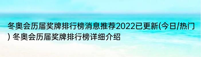 冬奥会历届奖牌排行榜消息推荐2022已更新(今日/热门) 冬奥会历届奖牌排行榜详细介绍