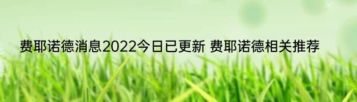 费耶诺德消息2022今日已更新 费耶诺德相关推荐