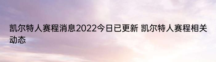 凯尔特人赛程消息2022今日已更新 凯尔特人赛程相关动态