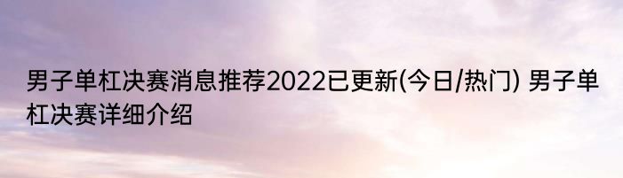 男子单杠决赛消息推荐2022已更新(今日/热门) 男子单杠决赛详细介绍