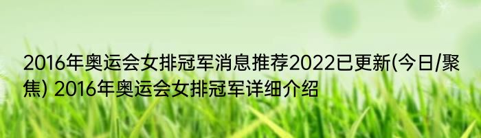 2016年奥运会女排冠军消息推荐2022已更新(今日/聚焦) 2016年奥运会女排冠军详细介绍