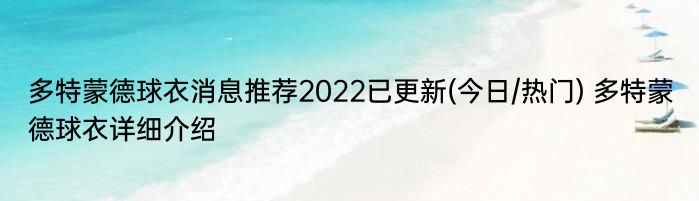 多特蒙德球衣消息推荐2022已更新(今日/热门) 多特蒙德球衣详细介绍