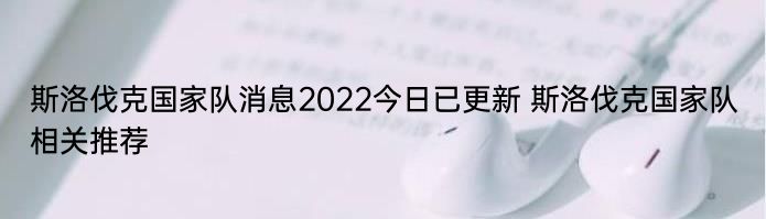 斯洛伐克国家队消息2022今日已更新 斯洛伐克国家队相关推荐