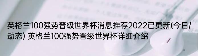 英格兰100强势晋级世界杯消息推荐2022已更新(今日/动态) 英格兰100强势晋级世界杯详细介绍