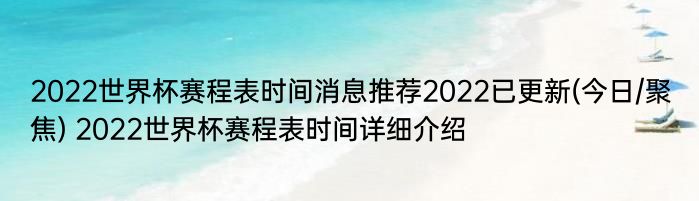 2022世界杯赛程表时间消息推荐2022已更新(今日/聚焦) 2022世界杯赛程表时间详细介绍