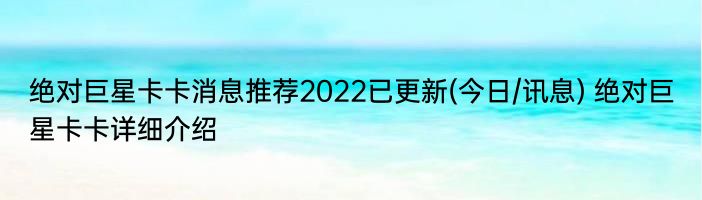 绝对巨星卡卡消息推荐2022已更新(今日/讯息) 绝对巨星卡卡详细介绍