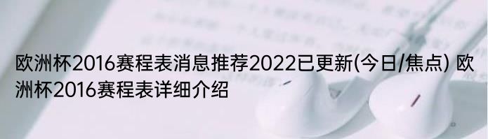 欧洲杯2016赛程表消息推荐2022已更新(今日/焦点) 欧洲杯2016赛程表详细介绍