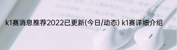 k1赛消息推荐2022已更新(今日/动态) k1赛详细介绍