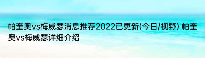 帕奎奥vs梅威瑟消息推荐2022已更新(今日/视野) 帕奎奥vs梅威瑟详细介绍