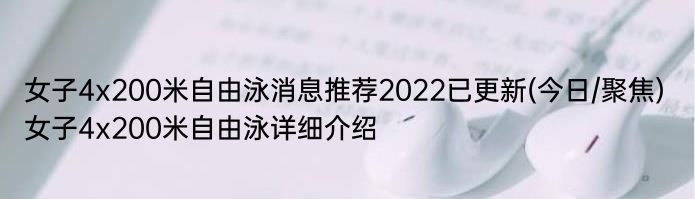 女子4x200米自由泳消息推荐2022已更新(今日/聚焦) 女子4x200米自由泳详细介绍