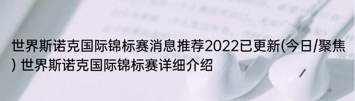 世界斯诺克国际锦标赛消息推荐2022已更新(今日/聚焦) 世界斯诺克国际锦标赛详细介绍