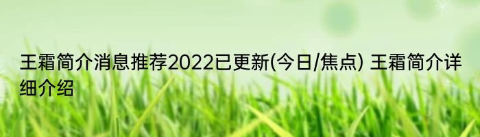 王霜简介消息推荐2022已更新(今日/焦点) 王霜简介详细介绍